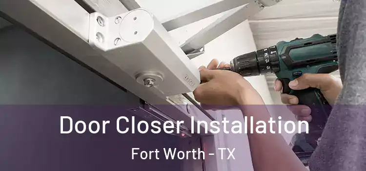 Door Closer Installation Fort Worth - TX