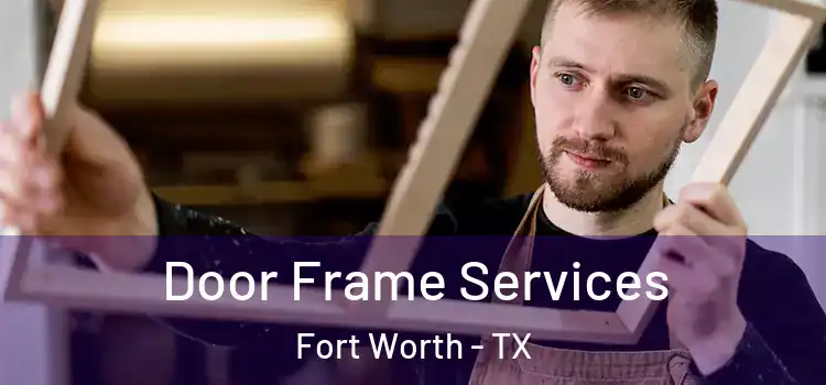 Door Frame Services Fort Worth - TX