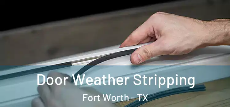  Door Weather Stripping Fort Worth - TX