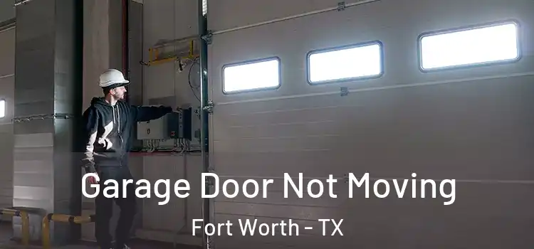  Garage Door Not Moving Fort Worth - TX