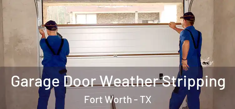  Garage Door Weather Stripping Fort Worth - TX