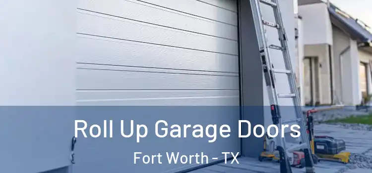  Roll Up Garage Doors Fort Worth - TX